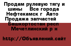 Продам рулевую тягу и шины. - Все города, Нефтекамск г. Авто » Продажа запчастей   . Башкортостан респ.,Мечетлинский р-н